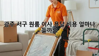 광주 서구 원룸 이사 용달 비용, 얼마나 들까요?