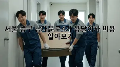 서울 중구 남대문로4가 용달이사 비용 알아보기