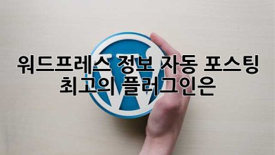 워드프레스 정보 자동 포스팅: 최고의 플러그인은?